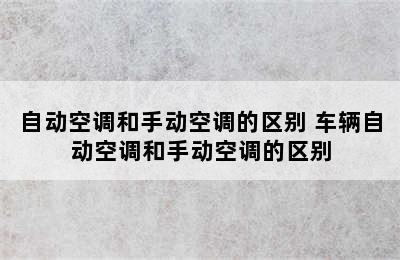 自动空调和手动空调的区别 车辆自动空调和手动空调的区别